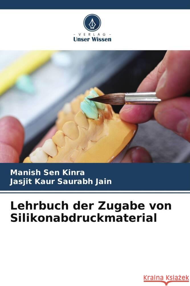 Lehrbuch der Zugabe von Silikonabdruckmaterial Sen Kinra, Manish, Saurabh Jain, Jasjit Kaur 9786205121412