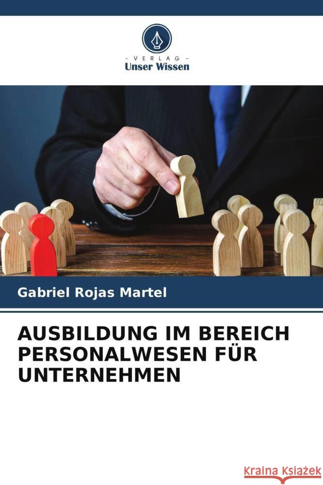 AUSBILDUNG IM BEREICH PERSONALWESEN FÜR UNTERNEHMEN Rojas Martel, Gabriel 9786205121511