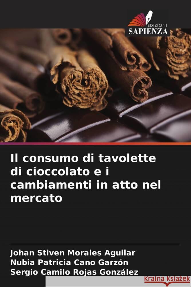 Il consumo di tavolette di cioccolato e i cambiamenti in atto nel mercato Morales Aguilar, Johan Stiven, Cano Garzón, Nubia Patricia, Rojas González, Sergio Camilo 9786205121658