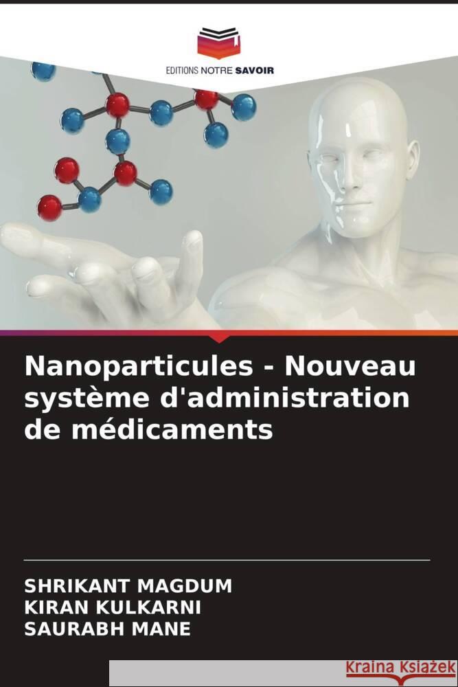 Nanoparticules - Nouveau système d'administration de médicaments MAGDUM, SHRIKANT, Kulkarni, Kiran, Mane, Saurabh 9786205121832