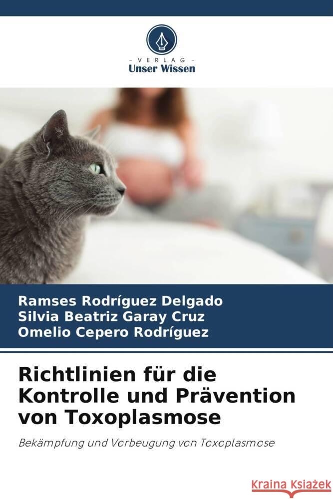 Richtlinien für die Kontrolle und Prävention von Toxoplasmose Rodríguez Delgado, Ramses, Garay Cruz, Silvia Beatriz, Cepero Rodriguez, Omelio 9786205122068 Verlag Unser Wissen