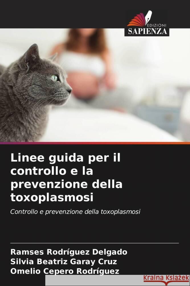 Linee guida per il controllo e la prevenzione della toxoplasmosi Rodríguez Delgado, Ramses, Garay Cruz, Silvia Beatriz, Cepero Rodriguez, Omelio 9786205122099