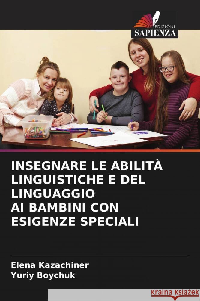 INSEGNARE LE ABILITÀ LINGUISTICHE E DEL LINGUAGGIO AI BAMBINI CON ESIGENZE SPECIALI Kazachiner, Elena, Boychuk, Yuriy 9786205122716