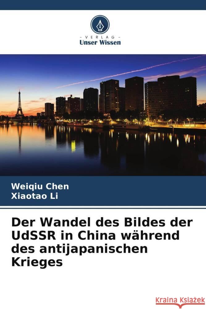 Der Wandel des Bildes der UdSSR in China während des antijapanischen Krieges Chen, Weiqiu, Li, Xiaotao 9786205124031