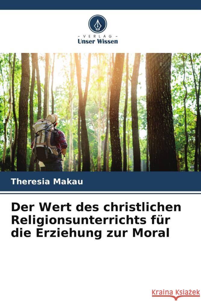 Der Wert des christlichen Religionsunterrichts für die Erziehung zur Moral Makau, Theresia 9786205124154