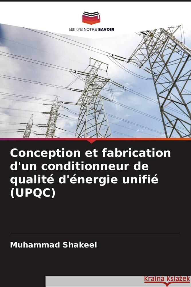 Conception et fabrication d'un conditionneur de qualité d'énergie unifié (UPQC) Shakeel, Muhammad 9786205126035