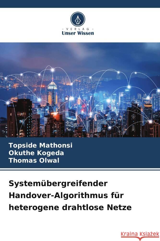 Systemübergreifender Handover-Algorithmus für heterogene drahtlose Netze Mathonsi, Topside, Kogeda, Okuthe, Olwal, Thomas 9786205126516