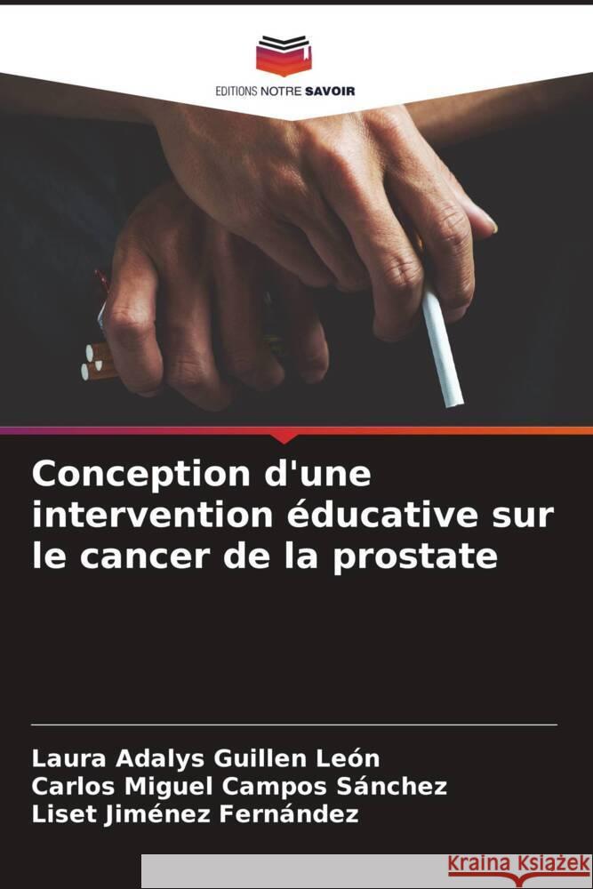 Conception d'une intervention éducative sur le cancer de la prostate Guillen León, Laura Adalys, Campos Sánchez, Carlos Miguel, Jiménez Fernández, Liset 9786205126899