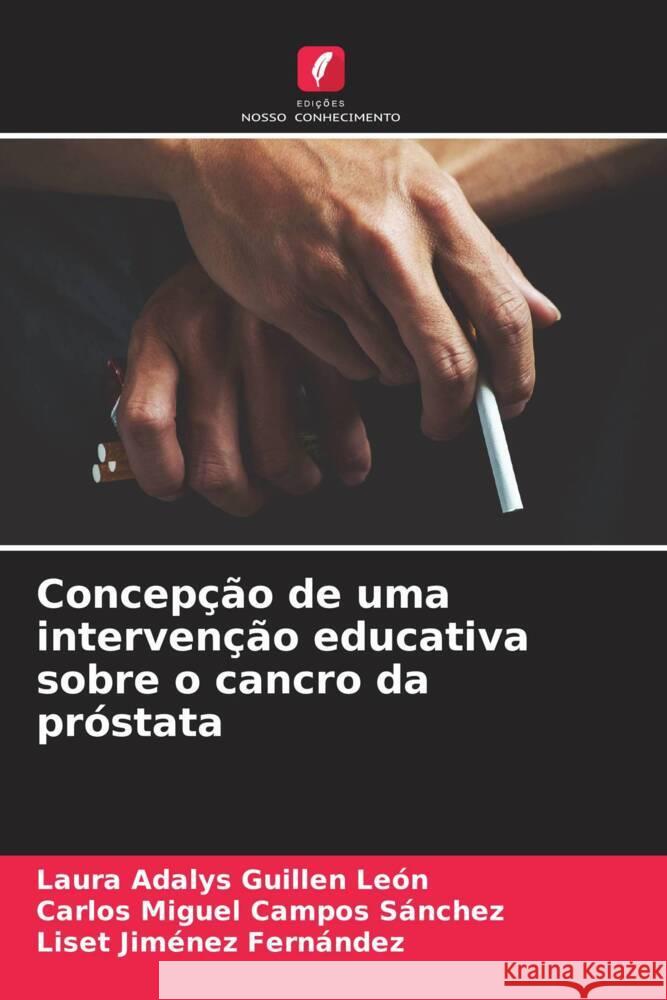 Concepção de uma intervenção educativa sobre o cancro da próstata Guillen León, Laura Adalys, Campos Sánchez, Carlos Miguel, Jiménez Fernández, Liset 9786205126905