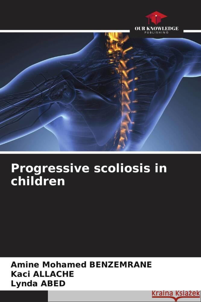 Progressive scoliosis in children BENZEMRANE, Amine Mohamed, Allache, Kaci, Abed, Lynda 9786205127384 Our Knowledge Publishing