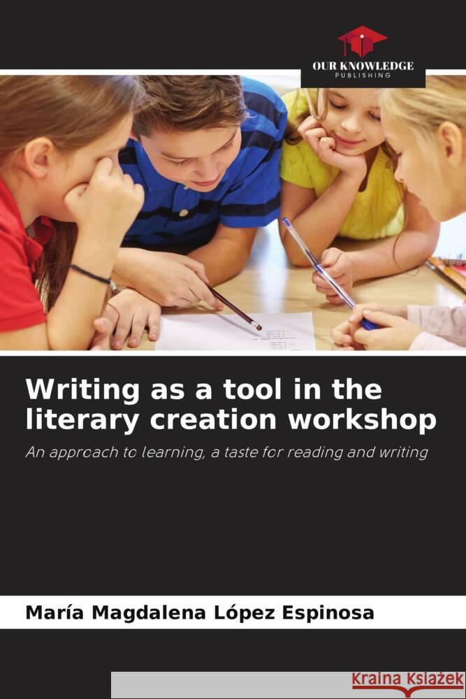 Writing as a tool in the literary creation workshop López Espinosa, María Magdalena 9786205127537