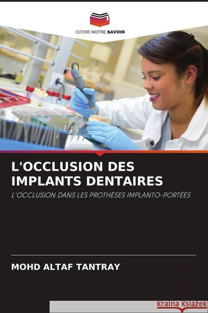 L'OCCLUSION DES IMPLANTS DENTAIRES Tantray, Mohd Altaf 9786205127667 Editions Notre Savoir