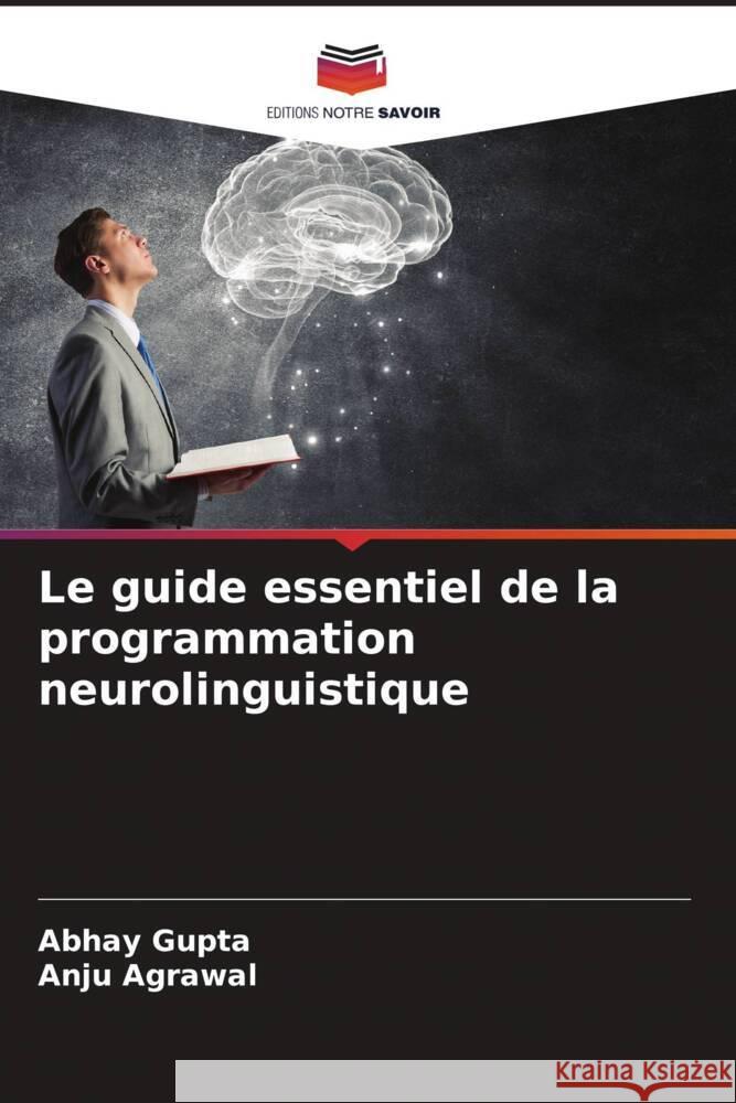 Le guide essentiel de la programmation neurolinguistique Gupta, Abhay, Agrawal, Anju 9786205127742