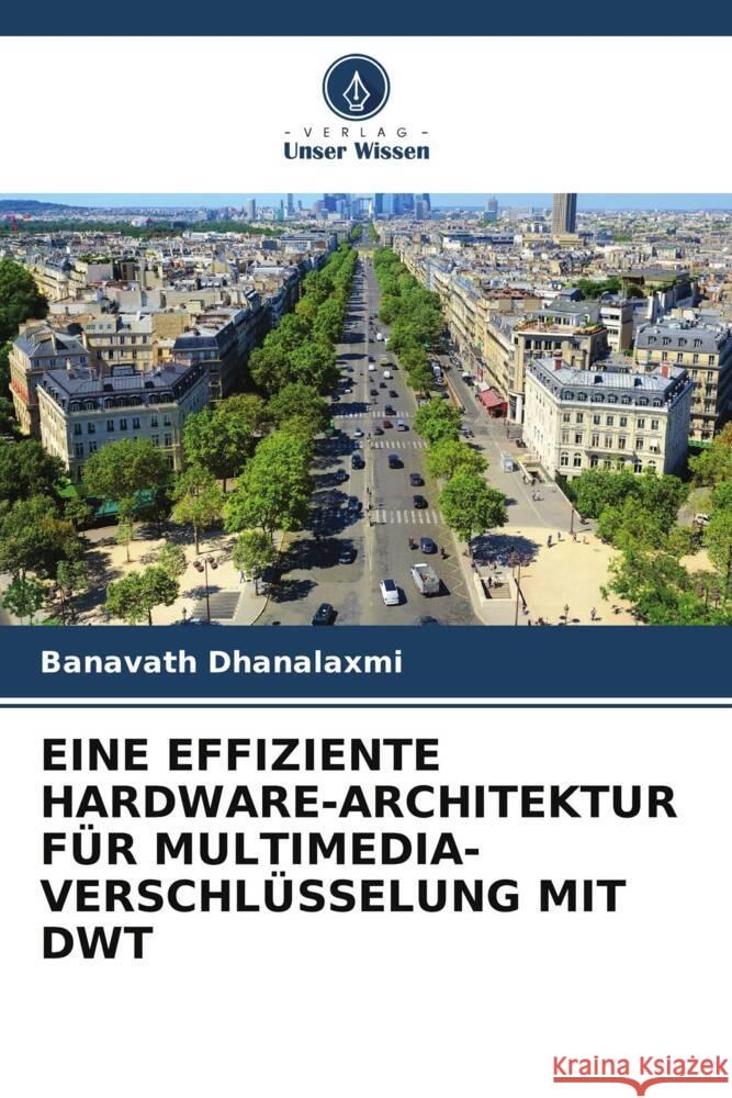 EINE EFFIZIENTE HARDWARE-ARCHITEKTUR FÜR MULTIMEDIA-VERSCHLÜSSELUNG MIT DWT Dhanalaxmi, Banavath 9786205128114