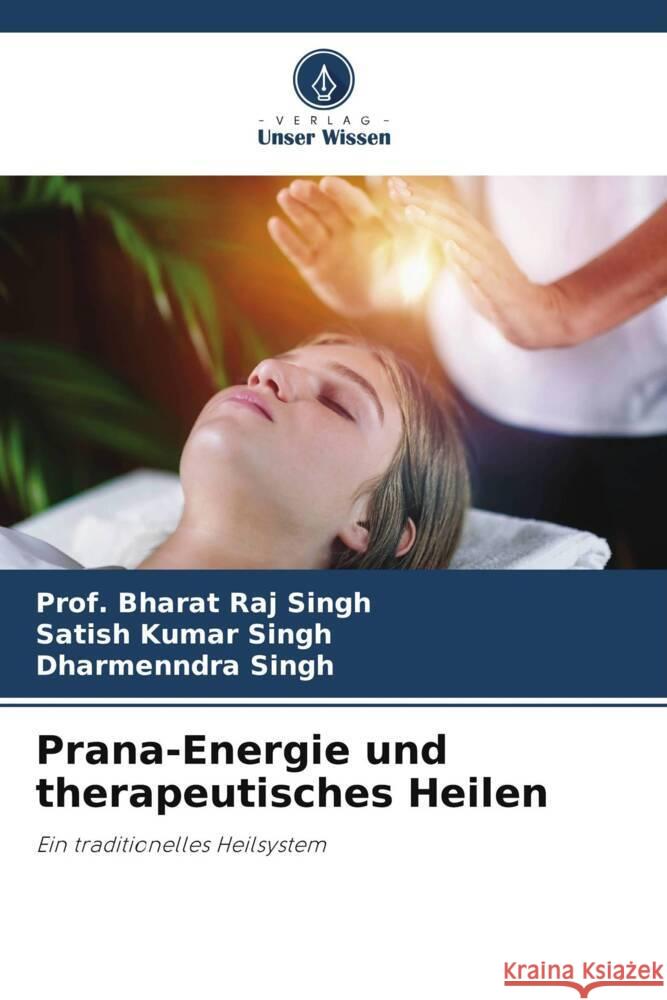 Prana-Energie und therapeutisches Heilen Singh, Prof. Bharat Raj, Singh, Satish Kumar, Singh, Dharmenndra 9786205128213