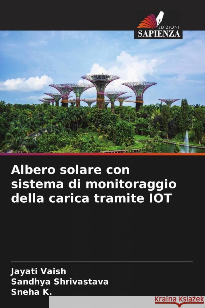 Albero solare con sistema di monitoraggio della carica tramite IOT Vaish, Jayati, Shrivastava, Sandhya, K., Sneha 9786205128336 Edizioni Sapienza