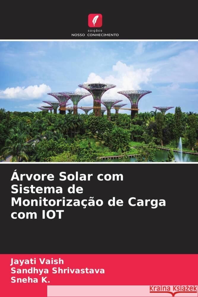 Árvore Solar com Sistema de Monitorização de Carga com IOT Vaish, Jayati, Shrivastava, Sandhya, K., Sneha 9786205128343 Edições Nosso Conhecimento