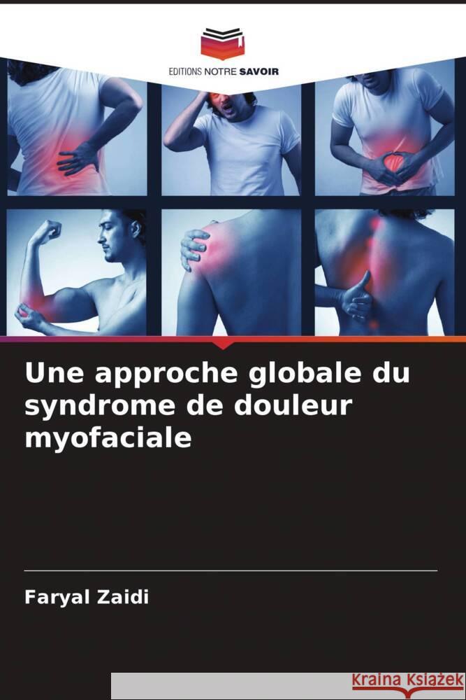 Une approche globale du syndrome de douleur myofaciale Zaidi, Faryal 9786205128626 Editions Notre Savoir