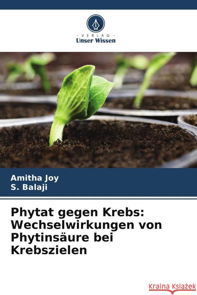 Phytat gegen Krebs: Wechselwirkungen von Phytinsäure bei Krebszielen Joy, Amitha, Balaji, S. 9786205129555