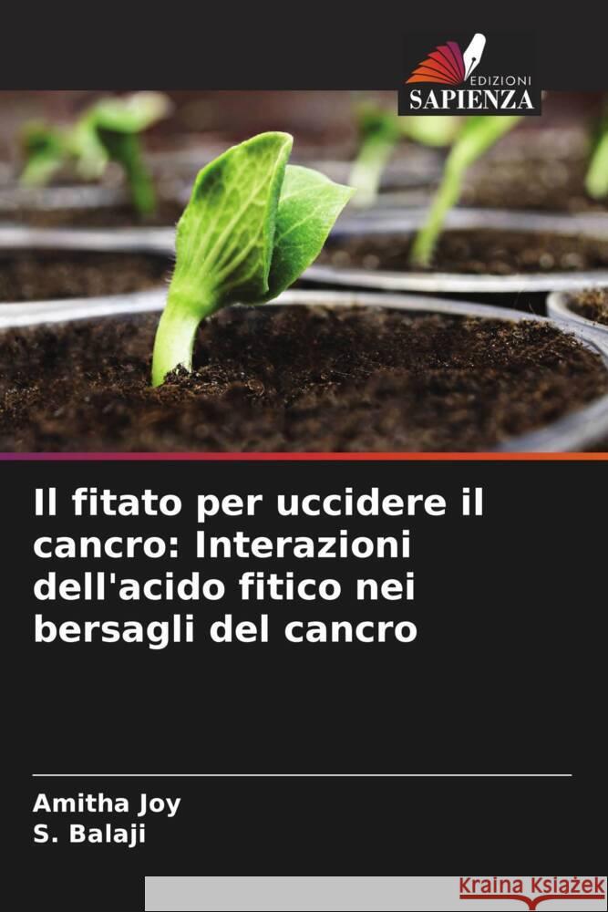 Il fitato per uccidere il cancro: Interazioni dell'acido fitico nei bersagli del cancro Joy, Amitha, Balaji, S. 9786205129586