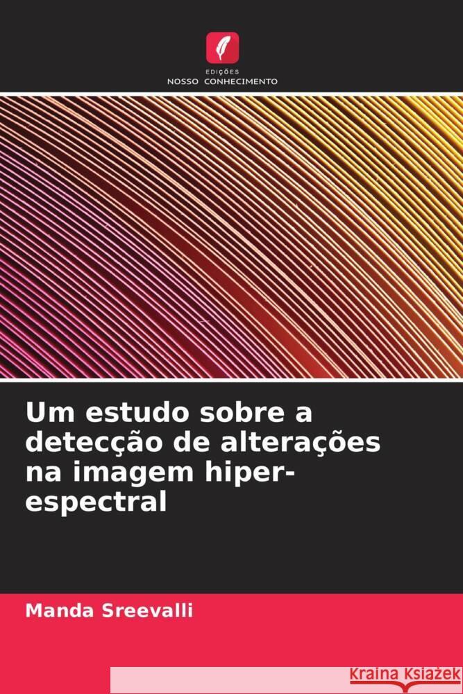 Um estudo sobre a detecção de alterações na imagem hiper-espectral Sreevalli, Manda 9786205130650