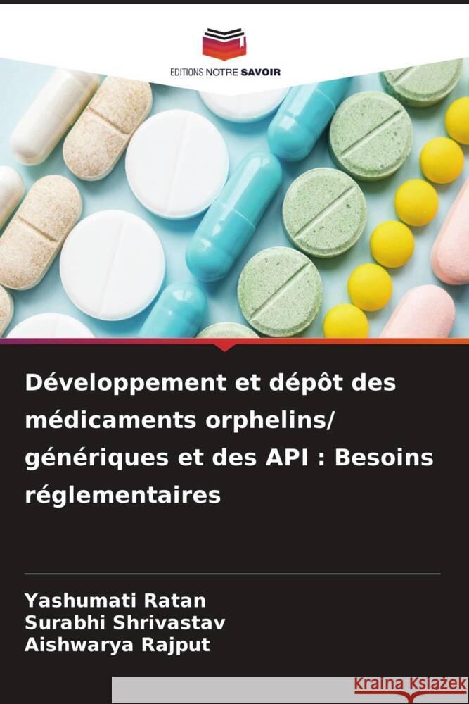 Développement et dépôt des médicaments orphelins/ génériques et des API : Besoins réglementaires Ratan, Yashumati, Shrivastav, Surabhi, Rajput, Aishwarya 9786205130698