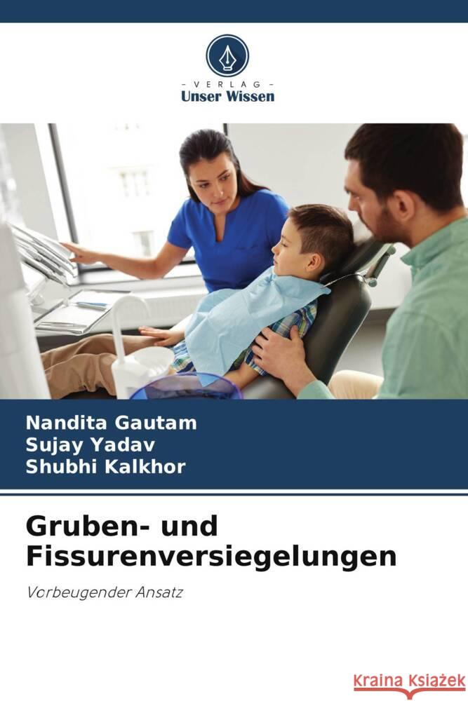 Gruben- und Fissurenversiegelungen Gautam, Nandita, Yadav, Sujay, Kalkhor, Shubhi 9786205130711