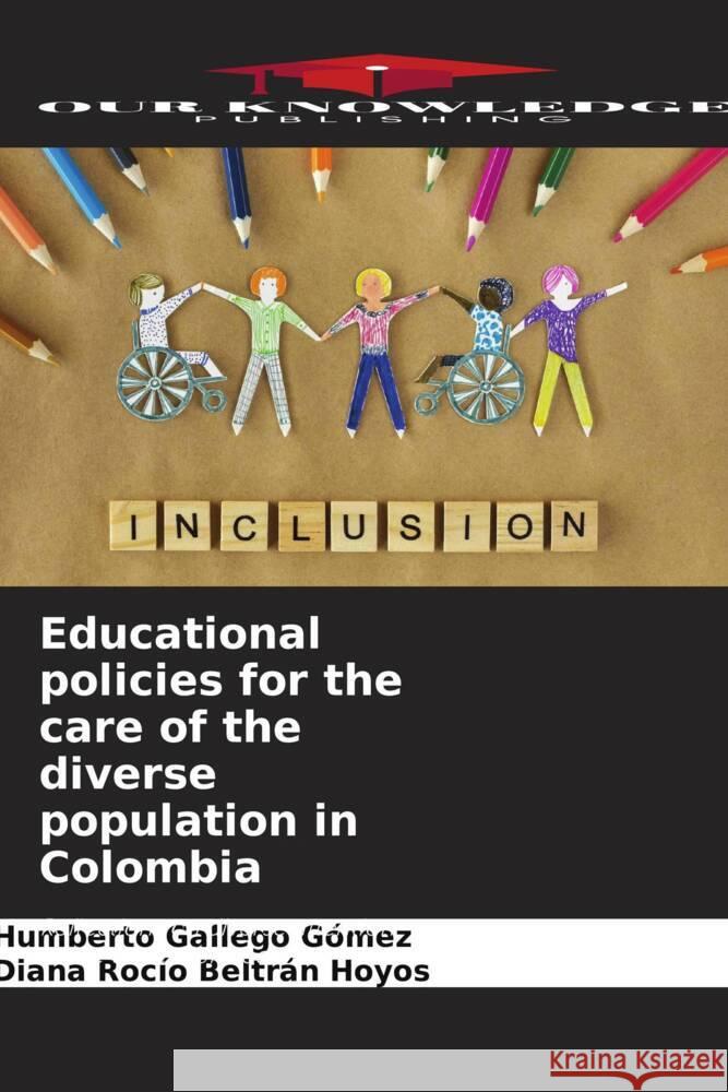 Educational policies for the care of the diverse population in Colombia Gallego Gómez, Humberto, Beltrán Hoyos, Diana Rocío 9786205131350 Our Knowledge Publishing