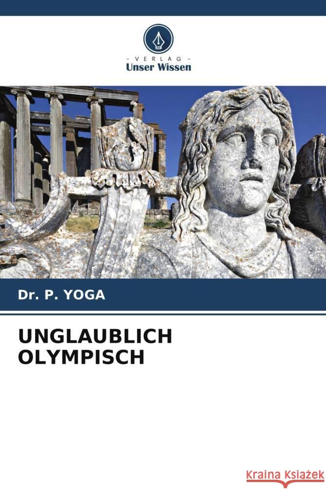 UNGLAUBLICH OLYMPISCH YOGA, Dr. P. 9786205131459 Verlag Unser Wissen