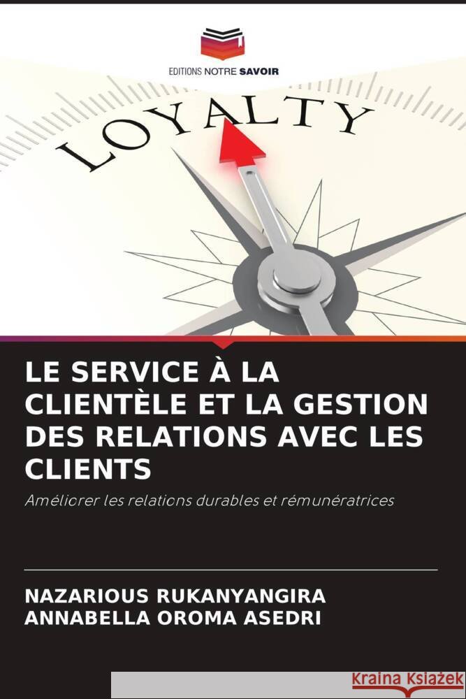 LE SERVICE À LA CLIENTÈLE ET LA GESTION DES RELATIONS AVEC LES CLIENTS Rukanyangira, NAZARIOUS, Asedri, ANNABELLA OROMA 9786205131602