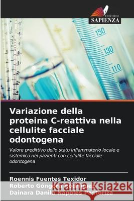 Variazione della proteina C-reattiva nella cellulite facciale odontogena Roennis Fuente Roberto G?ngor Dainara Danila N?pole 9786205131800 Edizioni Sapienza