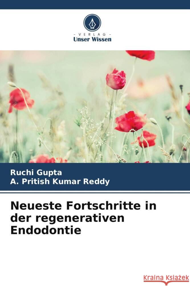 Neueste Fortschritte in der regenerativen Endodontie Gupta, Ruchi, Reddy, A. Pritish Kumar 9786205131886 Verlag Unser Wissen
