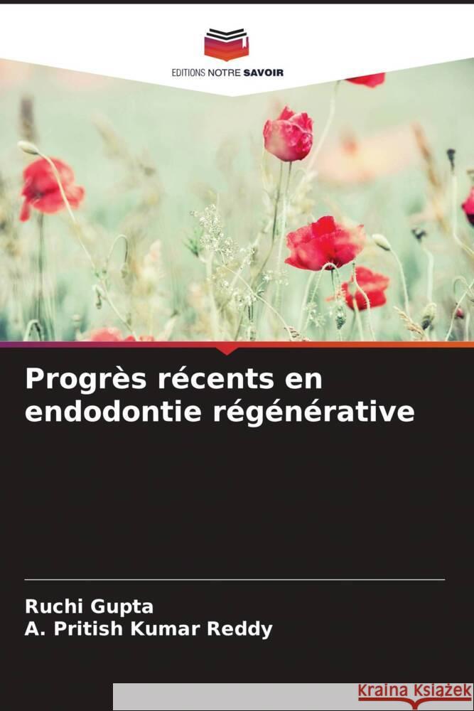 Progrès récents en endodontie régénérative Gupta, Ruchi, Reddy, A. Pritish Kumar 9786205131909 Editions Notre Savoir