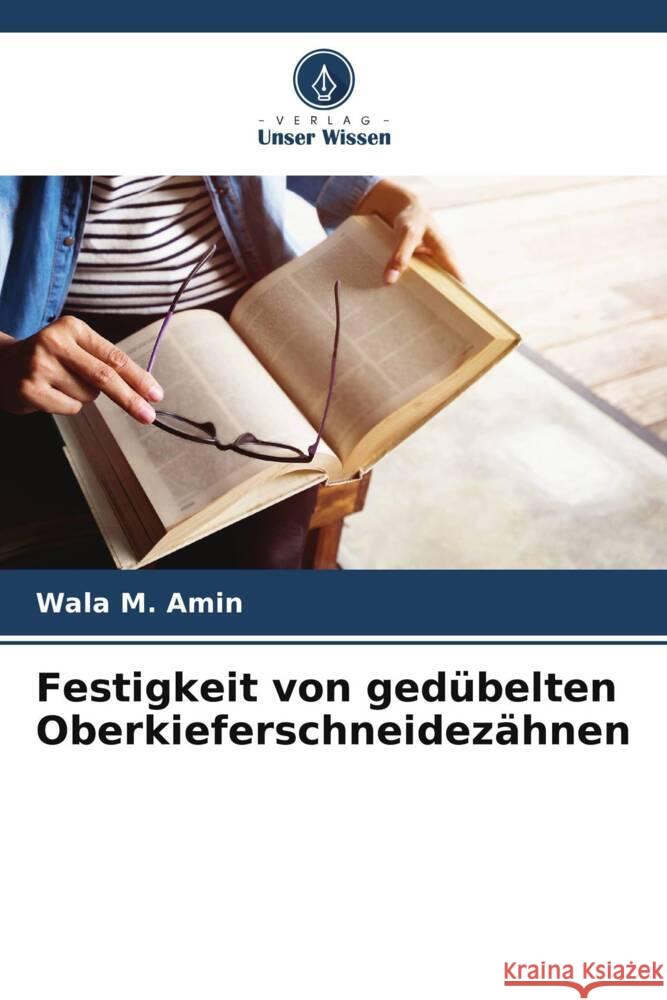 Festigkeit von gedübelten Oberkieferschneidezähnen M. Amin, Wala 9786205132128 Verlag Unser Wissen