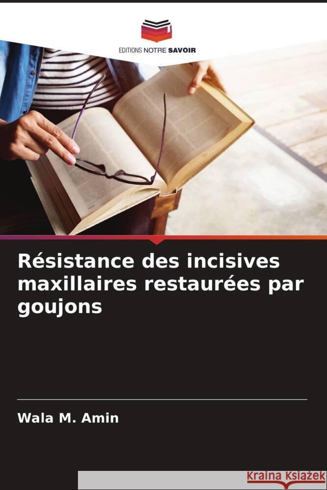 Résistance des incisives maxillaires restaurées par goujons M. Amin, Wala 9786205132142 Editions Notre Savoir