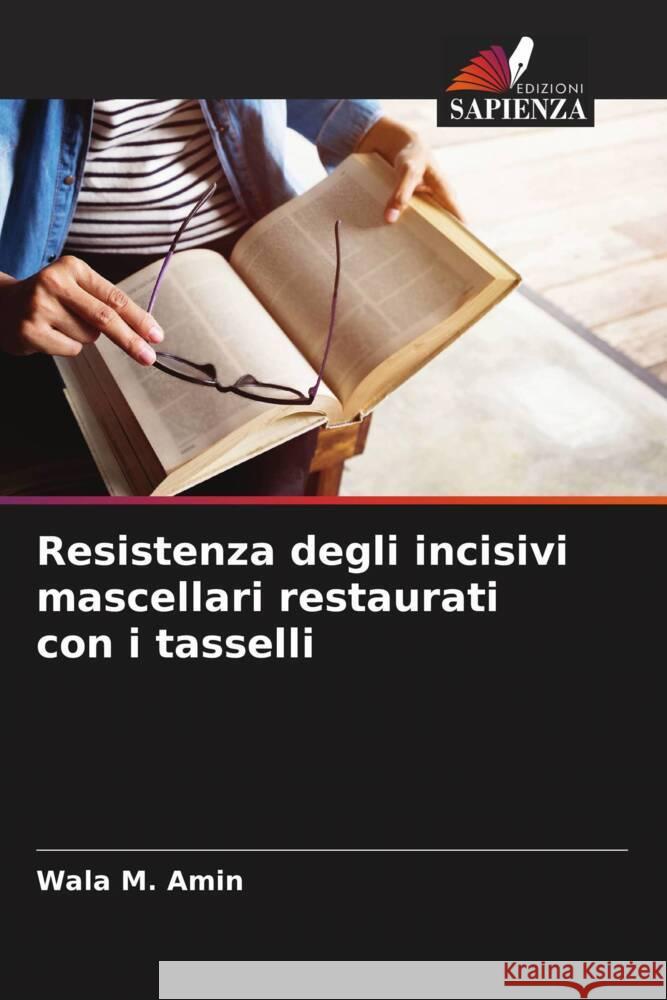 Resistenza degli incisivi mascellari restaurati con i tasselli M. Amin, Wala 9786205132159 Edizioni Sapienza