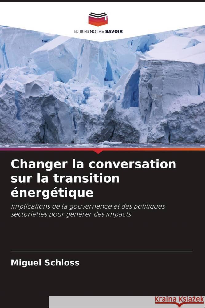 Changer la conversation sur la transition énergétique Schloss, Miguel 9786205132265 Editions Notre Savoir