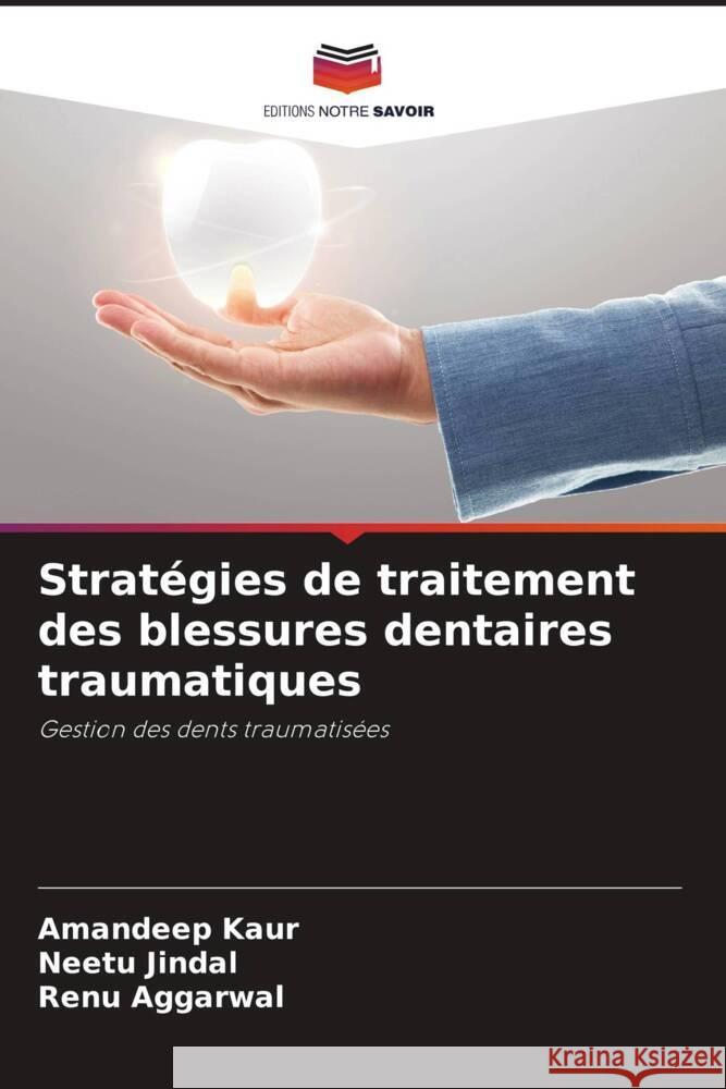 Stratégies de traitement des blessures dentaires traumatiques Kaur, Amandeep, Jindal, Neetu, Aggarwal, Renu 9786205133958