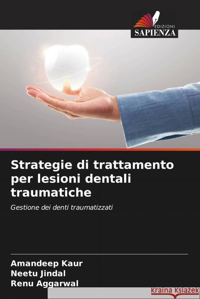 Strategie di trattamento per lesioni dentali traumatiche Kaur, Amandeep, Jindal, Neetu, Aggarwal, Renu 9786205133972 Edizioni Sapienza