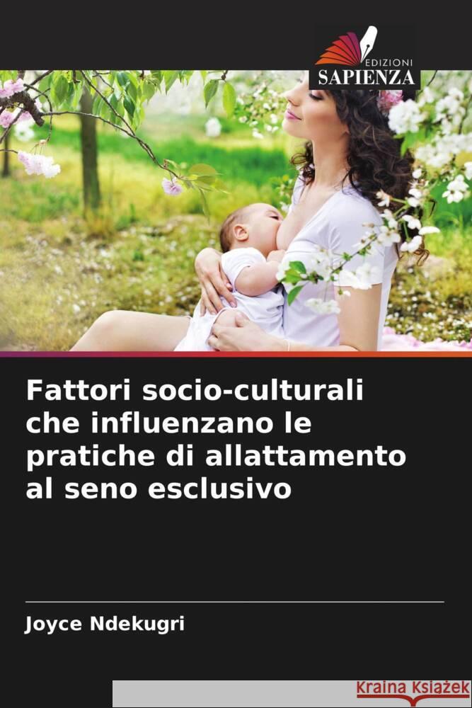 Fattori socio-culturali che influenzano le pratiche di allattamento al seno esclusivo Ndekugri, Joyce 9786205134139