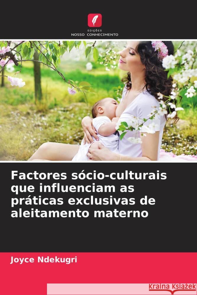 Factores sócio-culturais que influenciam as práticas exclusivas de aleitamento materno Ndekugri, Joyce 9786205134146