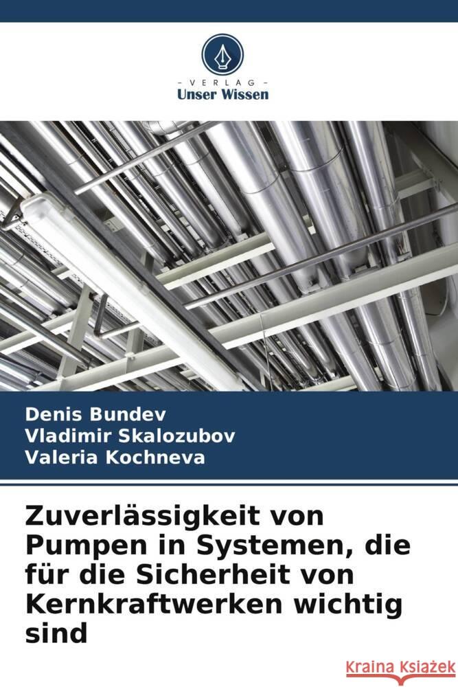 Zuverlässigkeit von Pumpen in Systemen, die für die Sicherheit von Kernkraftwerken wichtig sind Bundev, Denis, Skalozubov, Vladimir, Kochneva, Valeria 9786205134580