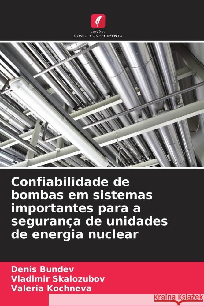 Confiabilidade de bombas em sistemas importantes para a segurança de unidades de energia nuclear Bundev, Denis, Skalozubov, Vladimir, Kochneva, Valeria 9786205134627
