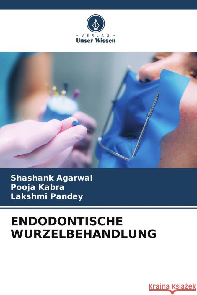 ENDODONTISCHE WURZELBEHANDLUNG Agarwal, Shashank, Kabra, Pooja, Pandey, Lakshmi 9786205134825