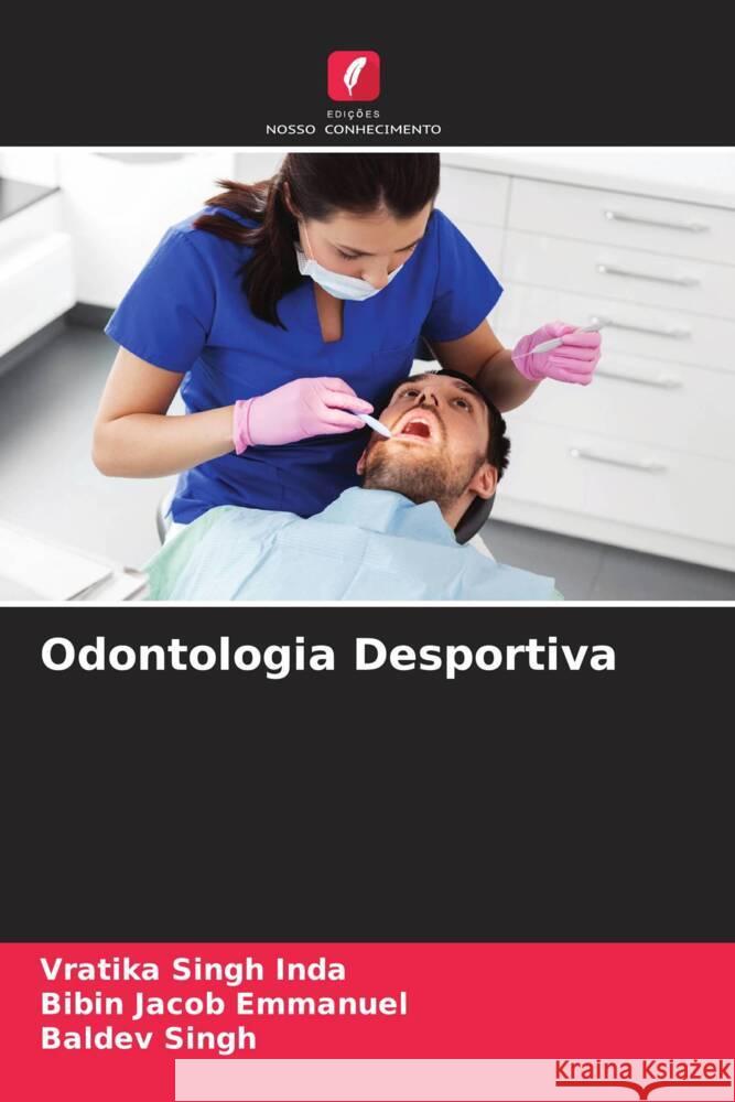 Odontologia Desportiva Inda, Vratika Singh, Emmanuel, Bibin Jacob, Singh, Baldev 9786205134887