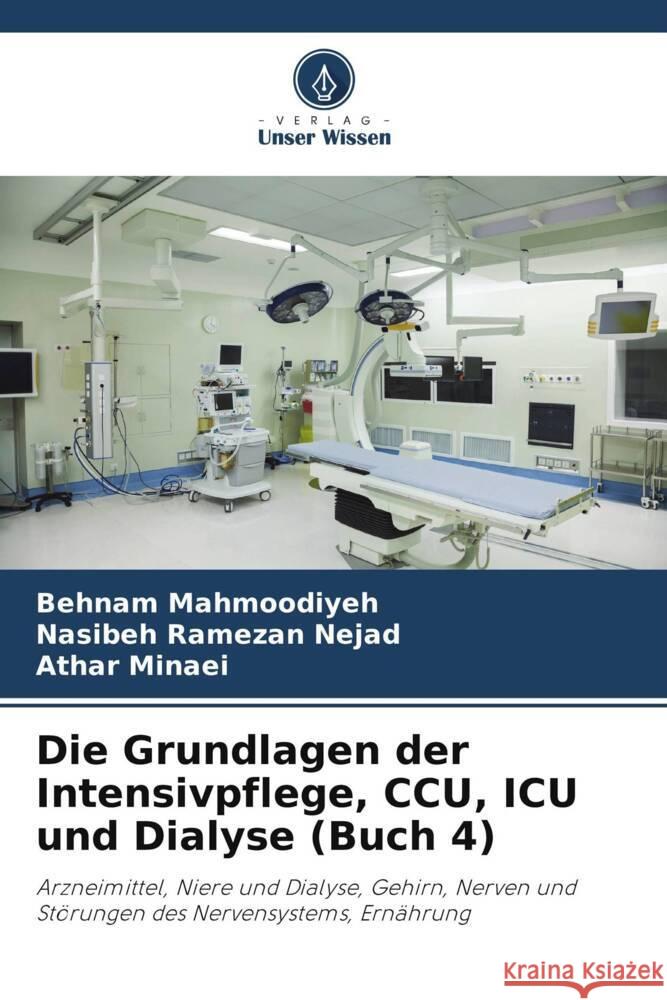 Die Grundlagen der Intensivpflege, CCU, ICU und Dialyse (Buch 4) Mahmoodiyeh, Behnam, Ramezan Nejad, Nasibeh, Minaei, Athar 9786205134979