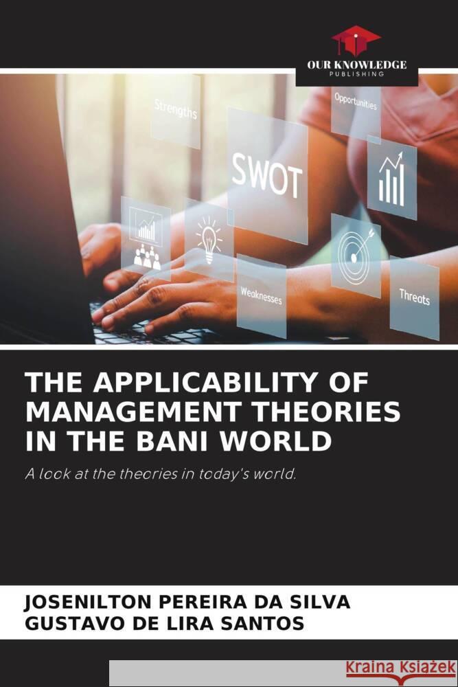 THE APPLICABILITY OF MANAGEMENT THEORIES IN THE BANI WORLD Pereira da Silva, Josenilton, de Lira Santos, Gustavo 9786205135686 Our Knowledge Publishing