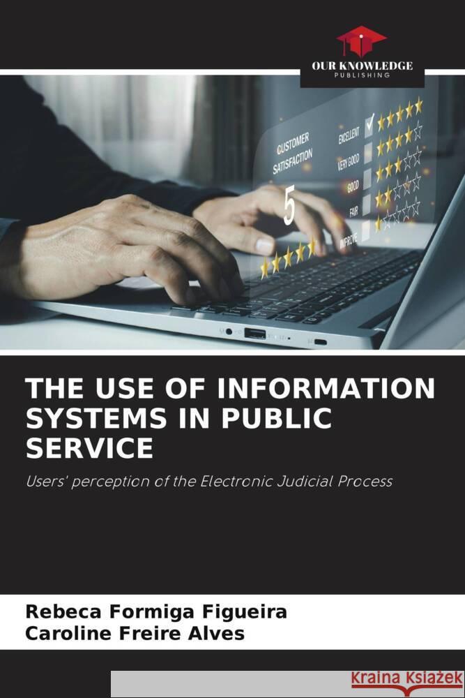 THE USE OF INFORMATION SYSTEMS IN PUBLIC SERVICE Figueira, Rebeca Formiga, Alves, Caroline Freire 9786205136140 Our Knowledge Publishing