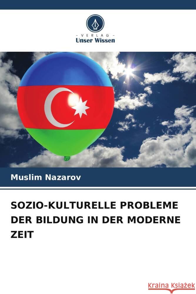 SOZIO-KULTURELLE PROBLEME DER BILDUNG IN DER MODERNE ZEIT Nazarov, Muslim 9786205136201