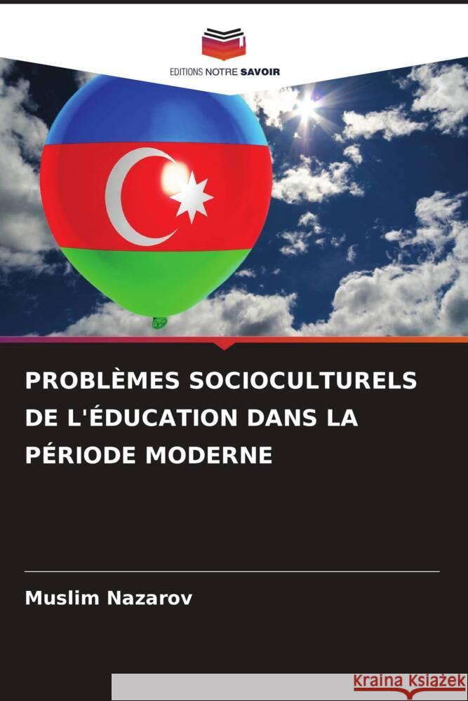 PROBLÈMES SOCIOCULTURELS DE L'ÉDUCATION DANS LA PÉRIODE MODERNE Nazarov, Muslim 9786205136287